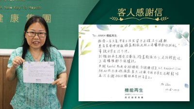 我係一名文員，平日工作坐姿不正確，又少運動，患有坐骨痛，膝蓋劇痛，走路上落樓梯都怕跌倒，導致日常生活不便。
到機能再生接受治療後，膝蓋劇痛减少，走路輕鬆咗，上落樓梯都不用攙扶。
多謝Rachel為我安排療程，多謝療理員Kit.，Rainbow，Lisa。
細心找出我嘅痛處，重點治療，令我日常生活輕鬆咗，
再次多謝ANKH機能再生所有員工。